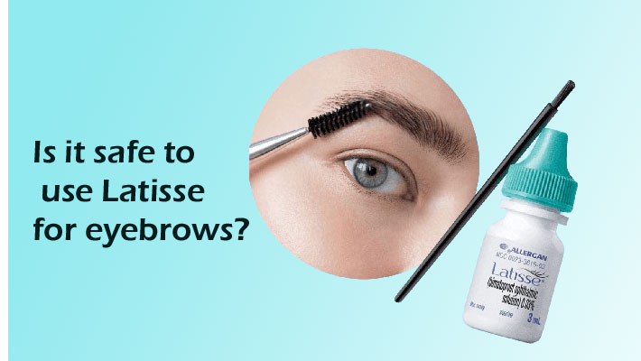 Is it safe to use Latisse for eyebrows?